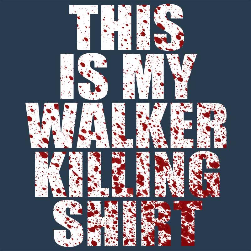 This is my walker killing shirt