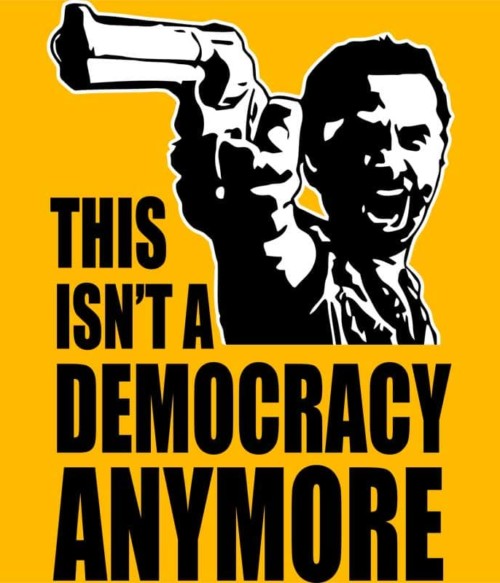 This isn't a democracy anymore Póló - Ha The Walking Dead rajongó ezeket a pólókat tuti imádni fogod!