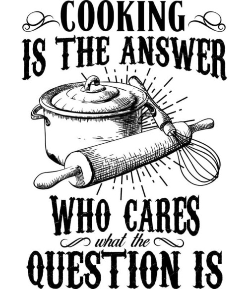 Cooking is the answer Póló - Ha Hobby rajongó ezeket a pólókat tuti imádni fogod!