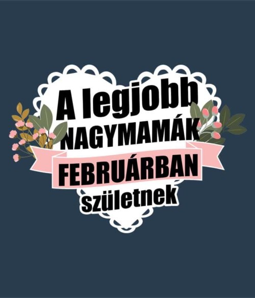 Legjobb nagymama Február Póló - Ha Birthday rajongó ezeket a pólókat tuti imádni fogod!