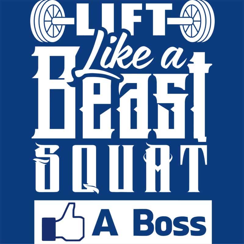 Lift like a Beast squat like a Boss