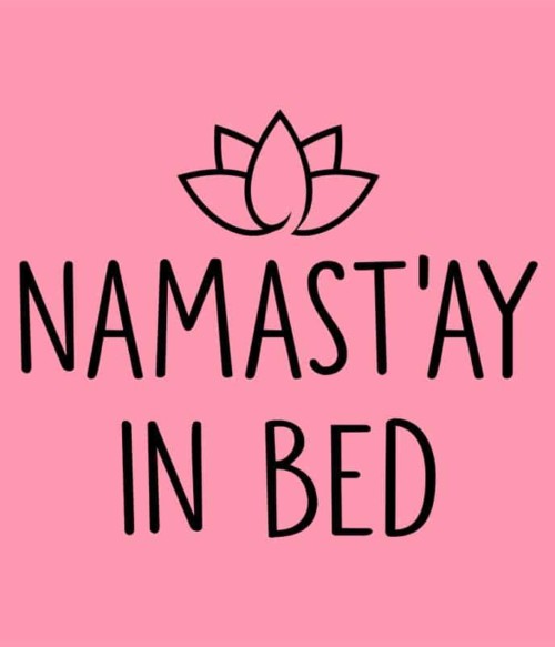 Namast'ay in bed Póló - Ha Workout rajongó ezeket a pólókat tuti imádni fogod!
