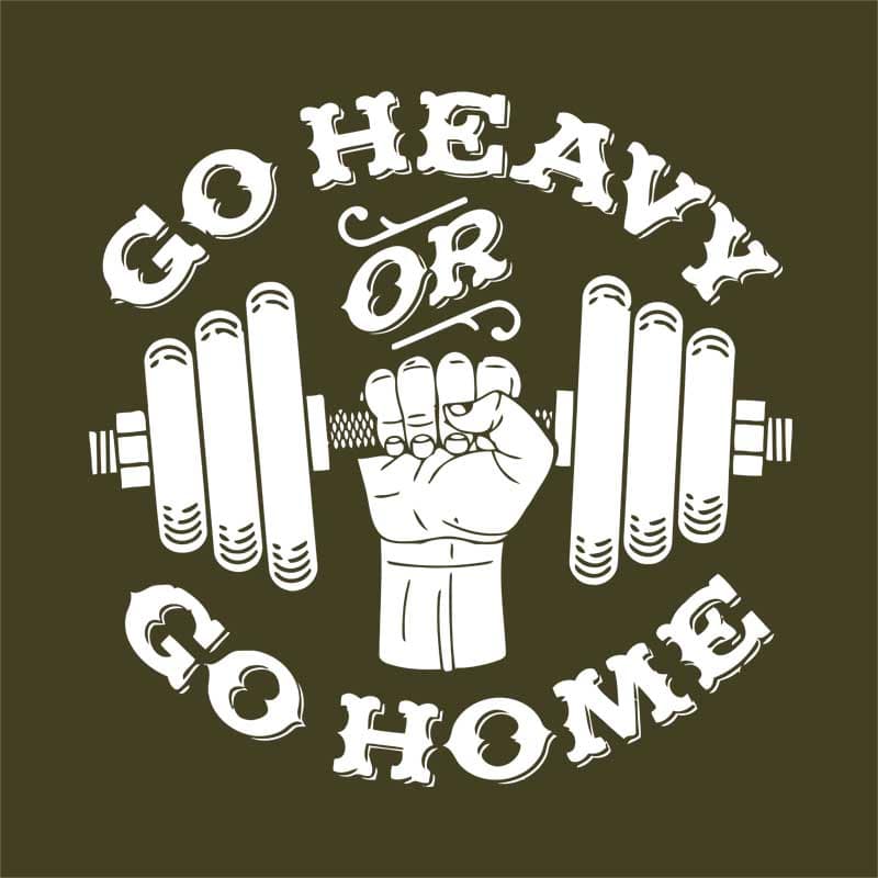 Go heavy or go home