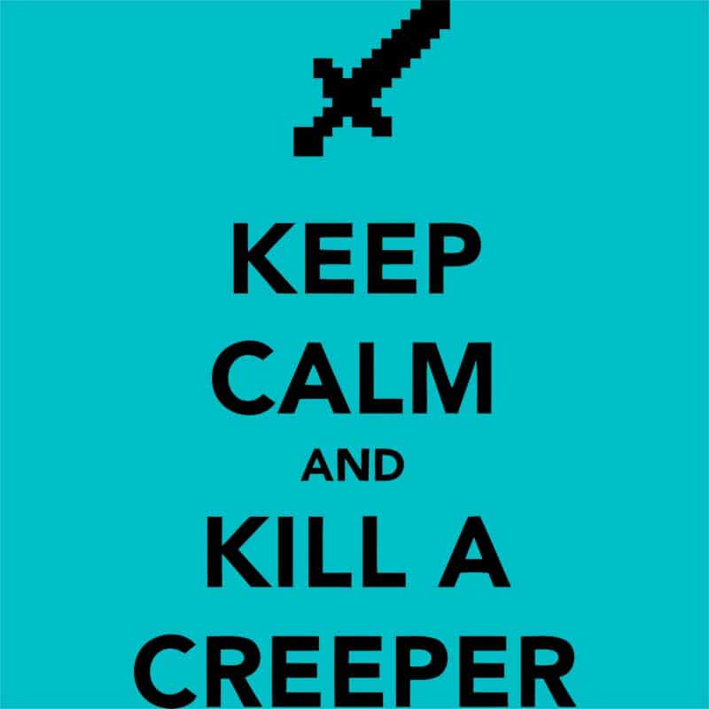 Keep calm and kill a creeper