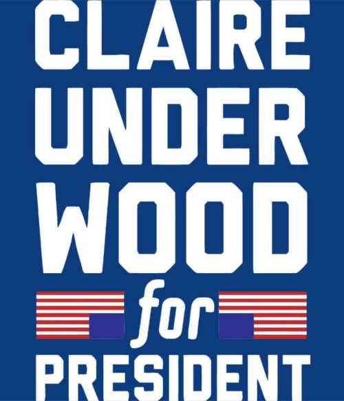 Claire underwood for president Póló - Ha House of Cards rajongó ezeket a pólókat tuti imádni fogod!