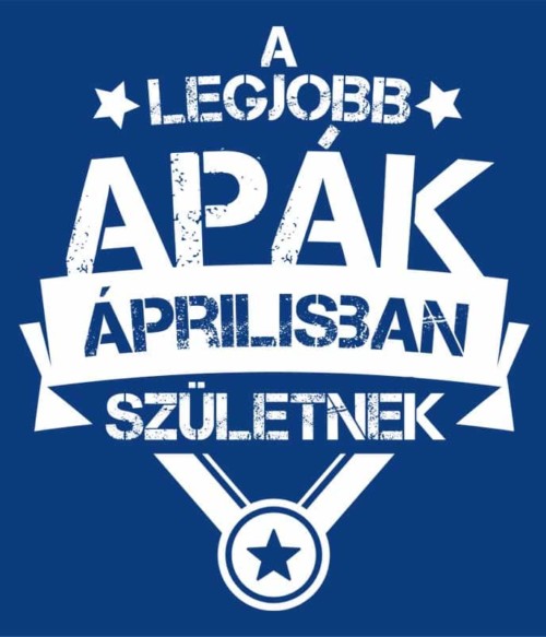 A legjobb apa Április Póló - Ha Birthday rajongó ezeket a pólókat tuti imádni fogod!