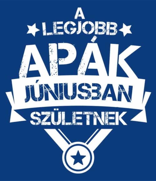 A legjobb apa Június Póló - Ha Birthday rajongó ezeket a pólókat tuti imádni fogod!