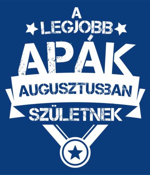 A legjobb apa Augusztus Póló - Ha Birthday rajongó ezeket a pólókat tuti imádni fogod!