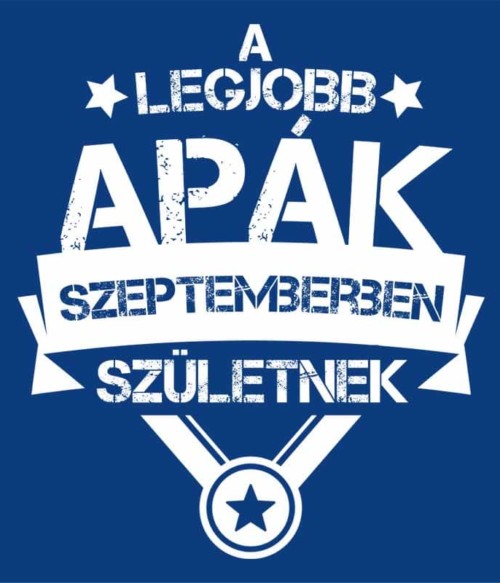 A legjobb apa Szeptember Póló - Ha Birthday rajongó ezeket a pólókat tuti imádni fogod!