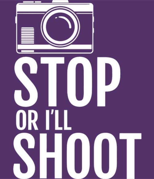 Stop or I'll shoot Póló - Ha Photography rajongó ezeket a pólókat tuti imádni fogod!