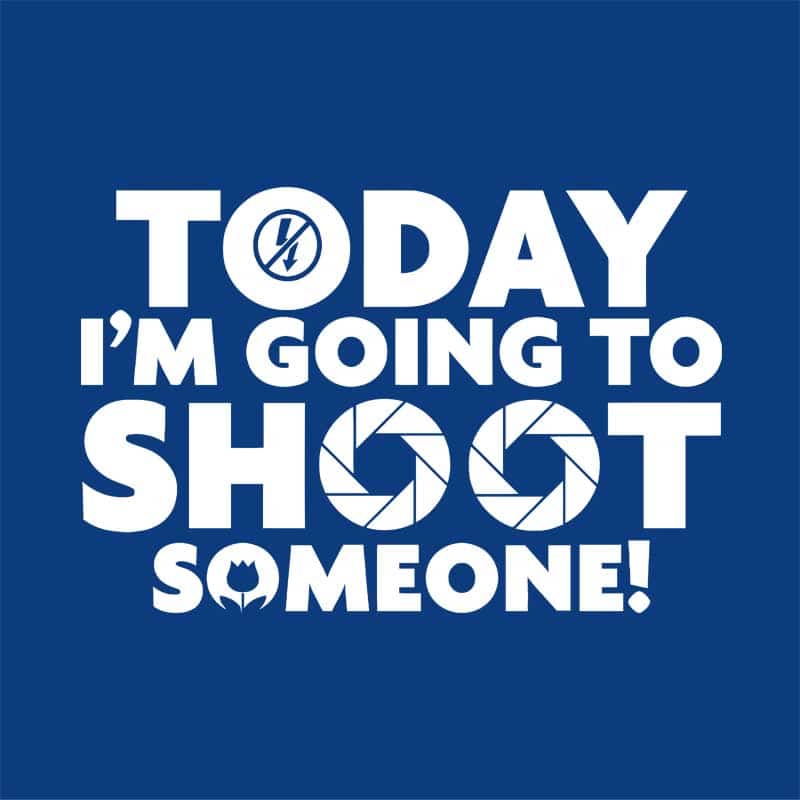 Today I going to shoot someone