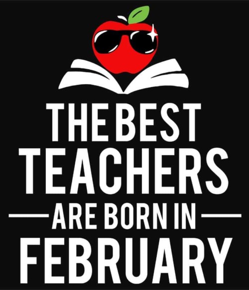 Best teacher february Póló - Ha Birthday rajongó ezeket a pólókat tuti imádni fogod!