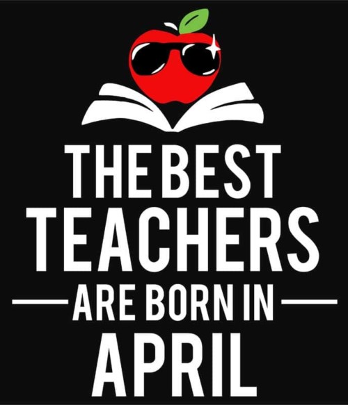 Best teacher april Póló - Ha Birthday rajongó ezeket a pólókat tuti imádni fogod!