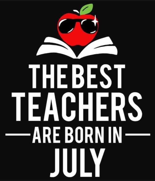 Best teacher july Póló - Ha Birthday rajongó ezeket a pólókat tuti imádni fogod!