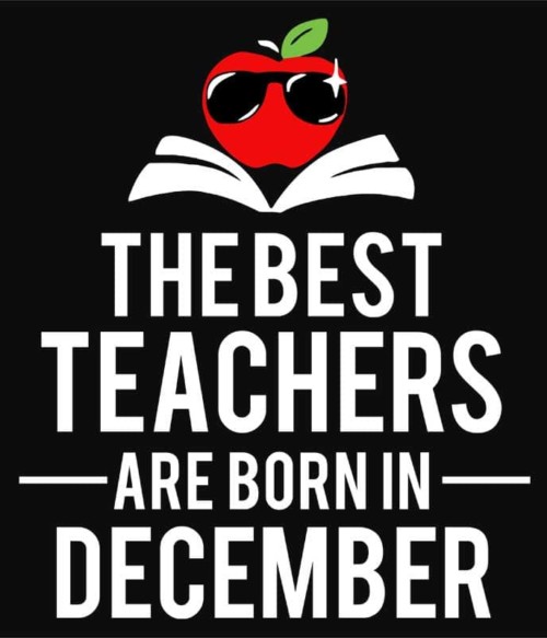 Best teacher december Póló - Ha Birthday rajongó ezeket a pólókat tuti imádni fogod!