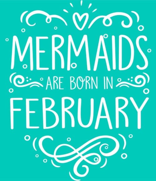 Mermaids are born in february Póló - Ha Birthday rajongó ezeket a pólókat tuti imádni fogod!