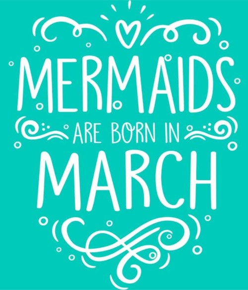 Mermaids are born in march Póló - Ha Birthday rajongó ezeket a pólókat tuti imádni fogod!
