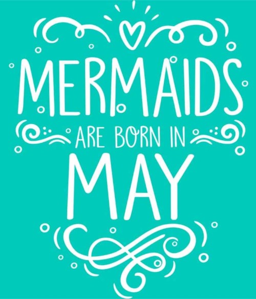 Mermaids are born in may Póló - Ha Birthday rajongó ezeket a pólókat tuti imádni fogod!