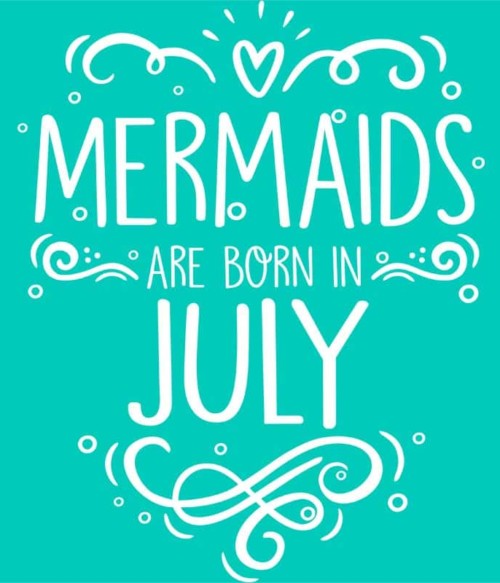 Mermaids are born in july Póló - Ha Birthday rajongó ezeket a pólókat tuti imádni fogod!