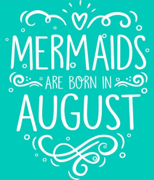 Mermaids are born in august Póló - Ha Birthday rajongó ezeket a pólókat tuti imádni fogod!