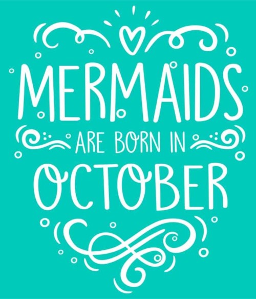 Mermaids are born in october Póló - Ha Birthday rajongó ezeket a pólókat tuti imádni fogod!