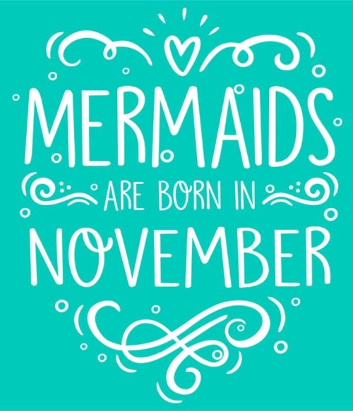 Mermaids are born in november Póló - Ha Birthday rajongó ezeket a pólókat tuti imádni fogod!
