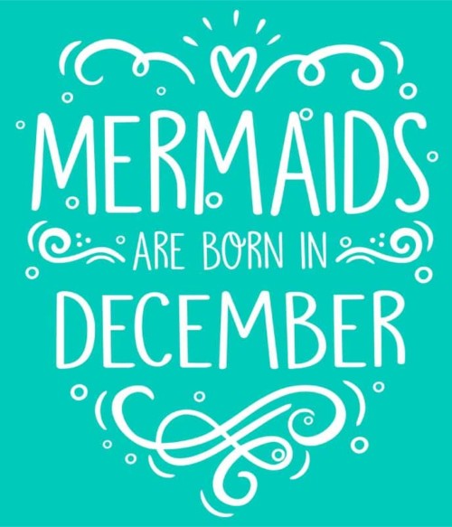 Mermaids are born in december Póló - Ha Birthday rajongó ezeket a pólókat tuti imádni fogod!