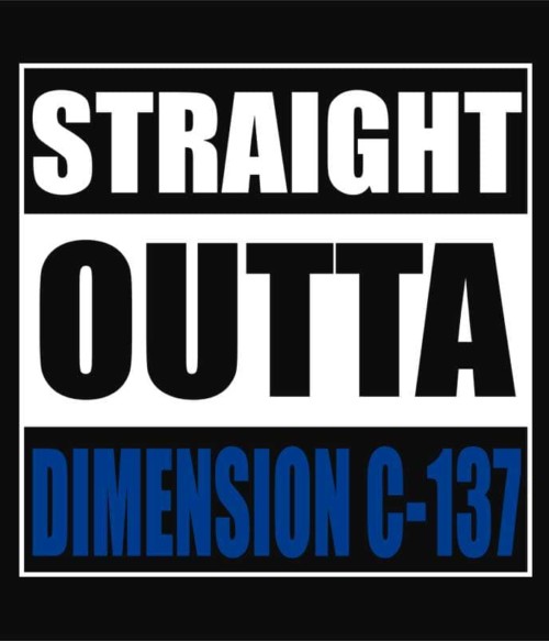 Straight Outta Dimension C-137 Póló - Ha Rick and Morty rajongó ezeket a pólókat tuti imádni fogod!