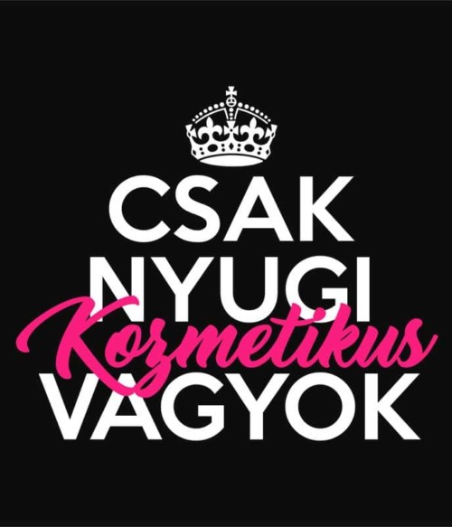 Csak nyugi kozmetikus vagyok Póló - Ha Beautician rajongó ezeket a pólókat tuti imádni fogod!