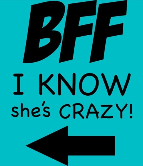 BFF she is crazy Póló - Ha Friendship rajongó ezeket a pólókat tuti imádni fogod!