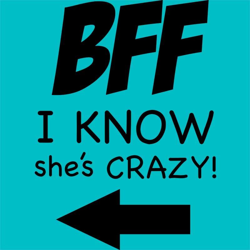 BFF she is crazy