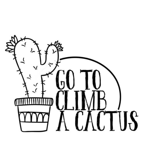 Go to climb a cactus Póló - Ha Fun Texts rajongó ezeket a pólókat tuti imádni fogod!