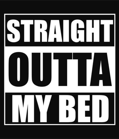 Straight outta my bed Póló - Ha Fun Texts rajongó ezeket a pólókat tuti imádni fogod!