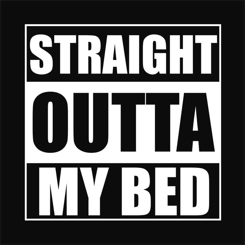 Straight outta my bed