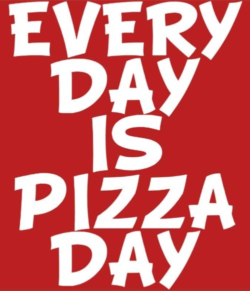 Everyday is pizzaday Póló - Ha Food rajongó ezeket a pólókat tuti imádni fogod!