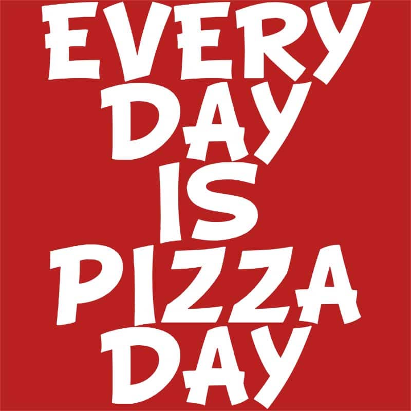 Everyday is pizzaday
