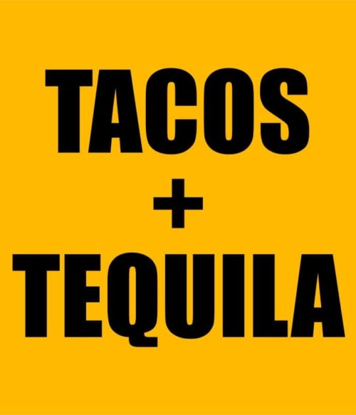 Tacos and tequila Póló - Ha Food rajongó ezeket a pólókat tuti imádni fogod!