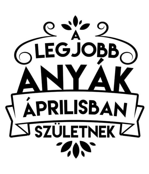 Legjobb anya Április Póló - Ha Family rajongó ezeket a pólókat tuti imádni fogod!