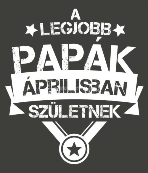 Legjobb papa Április Póló - Ha Family rajongó ezeket a pólókat tuti imádni fogod!