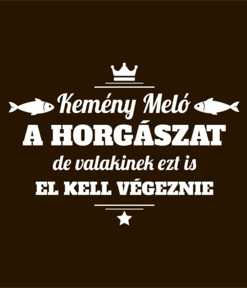 Kemény Meló Póló - Ha Fishing rajongó ezeket a pólókat tuti imádni fogod!