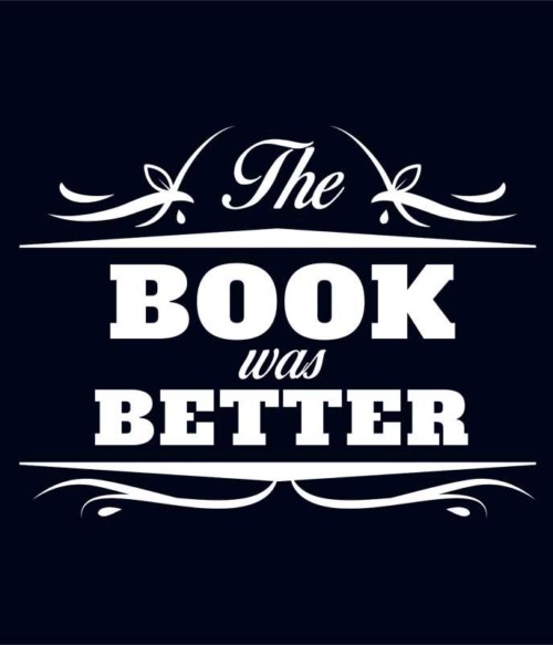 The Book was better Póló - Ha Reading rajongó ezeket a pólókat tuti imádni fogod!
