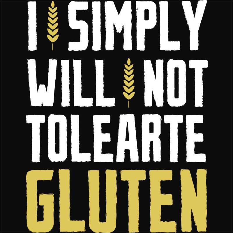 I simply will not tolerate gluten