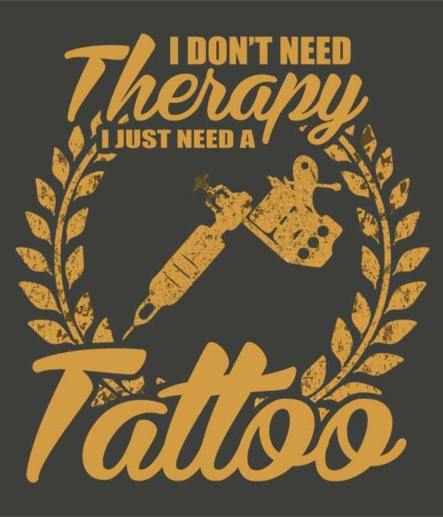 Don't need therapy tattoo Póló - Ha Tattoo rajongó ezeket a pólókat tuti imádni fogod!