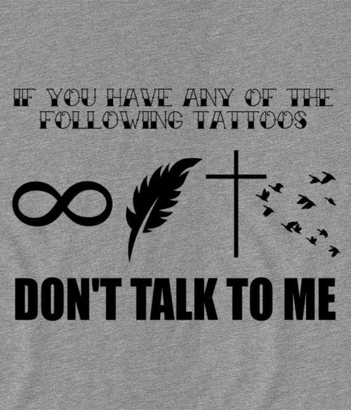 Don't talk to me tattoo Póló - Ha Tattoo rajongó ezeket a pólókat tuti imádni fogod!