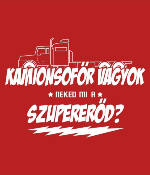 Kamionsofőr szupererő Póló - Ha Truck Driver rajongó ezeket a pólókat tuti imádni fogod!