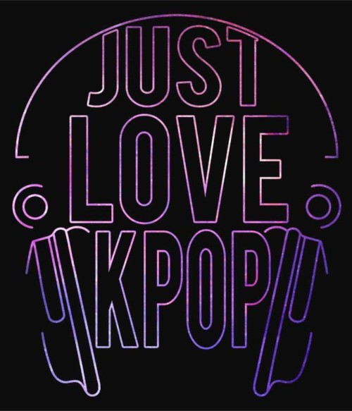 Just Love K-Pop Póló - Ha K-Pop rajongó ezeket a pólókat tuti imádni fogod!