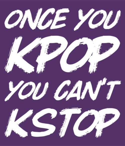 Once You Kpop You Kstop Póló - Ha K-Pop rajongó ezeket a pólókat tuti imádni fogod!