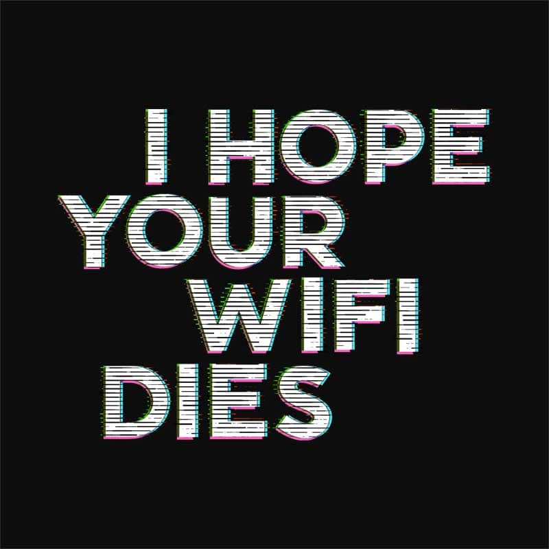 I hope your wifi dies