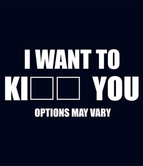 I want to ki... you Póló - Ha Sarcastic Humour rajongó ezeket a pólókat tuti imádni fogod!