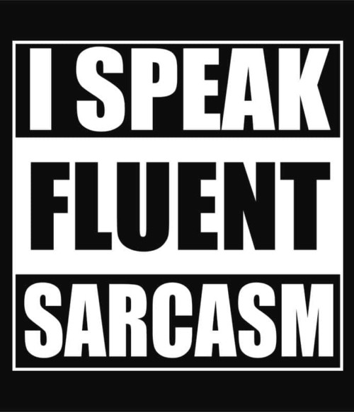 Speak fluent sarcasm Póló - Ha Sarcastic Humour rajongó ezeket a pólókat tuti imádni fogod!
